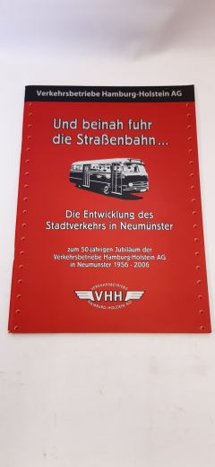 Verkehrsbetriebe Hamburg-Holstein AG (Hrgs.): Und beinah fuhr die Straßenbahn... Die Entwicklung des Stadtverkehrs in Neumünster