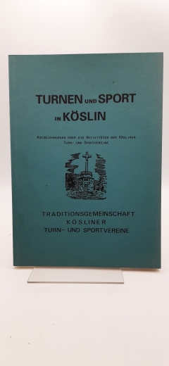 Traditionsgemeinschaft Kösliner Turn- u. Sportvereine (Hrgs.): Trunen und Sport in Köslin Aufzeichnungen über die Aktivitäten der Kösliner Turn- und Sportvereine