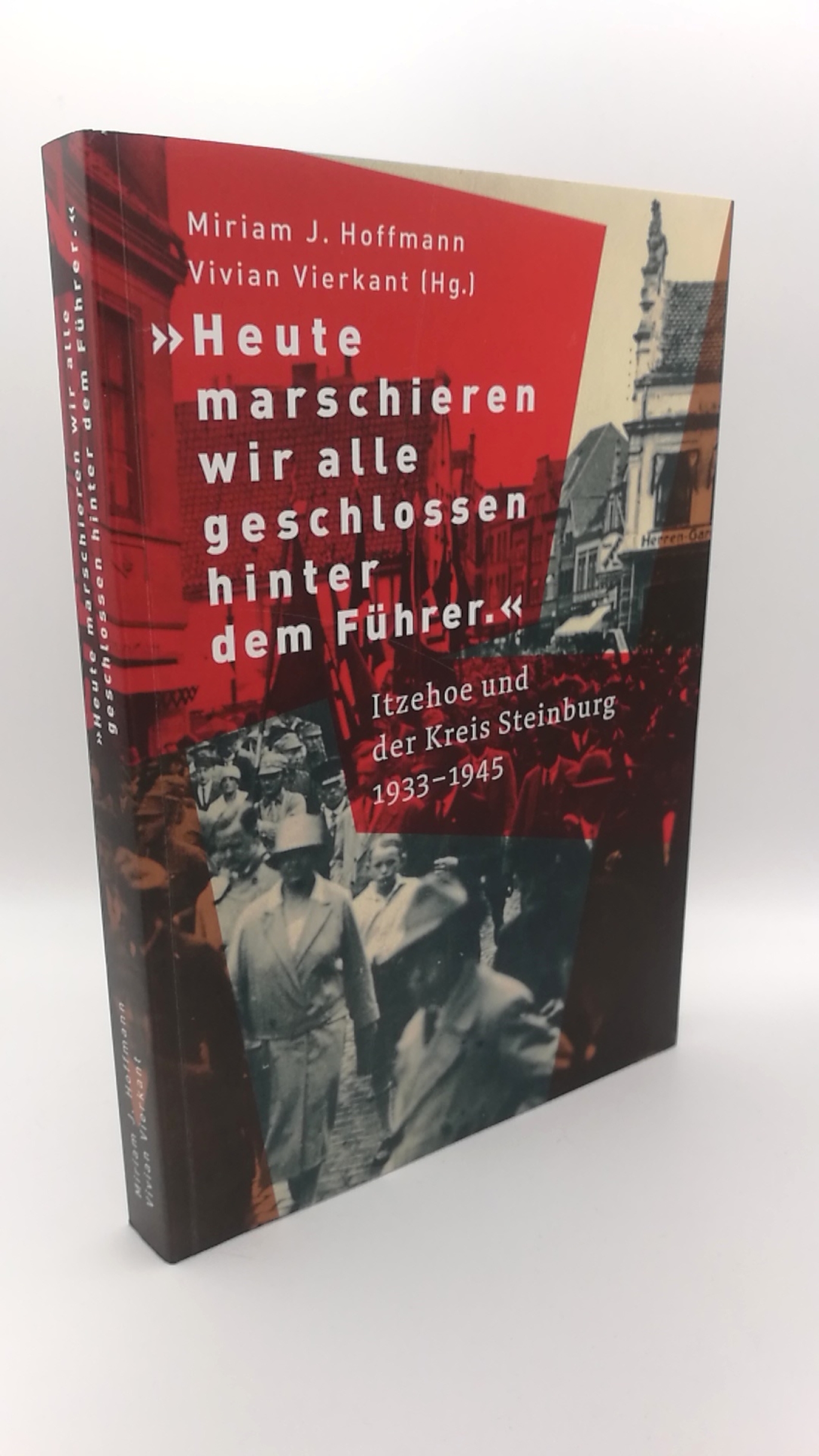 Hoffmann, Miriam J. (Herausgeber): "Heute marschieren wir alle geschlossen hinter dem Führer" Itzehoe und der Kreis Steinburg 1933-1945