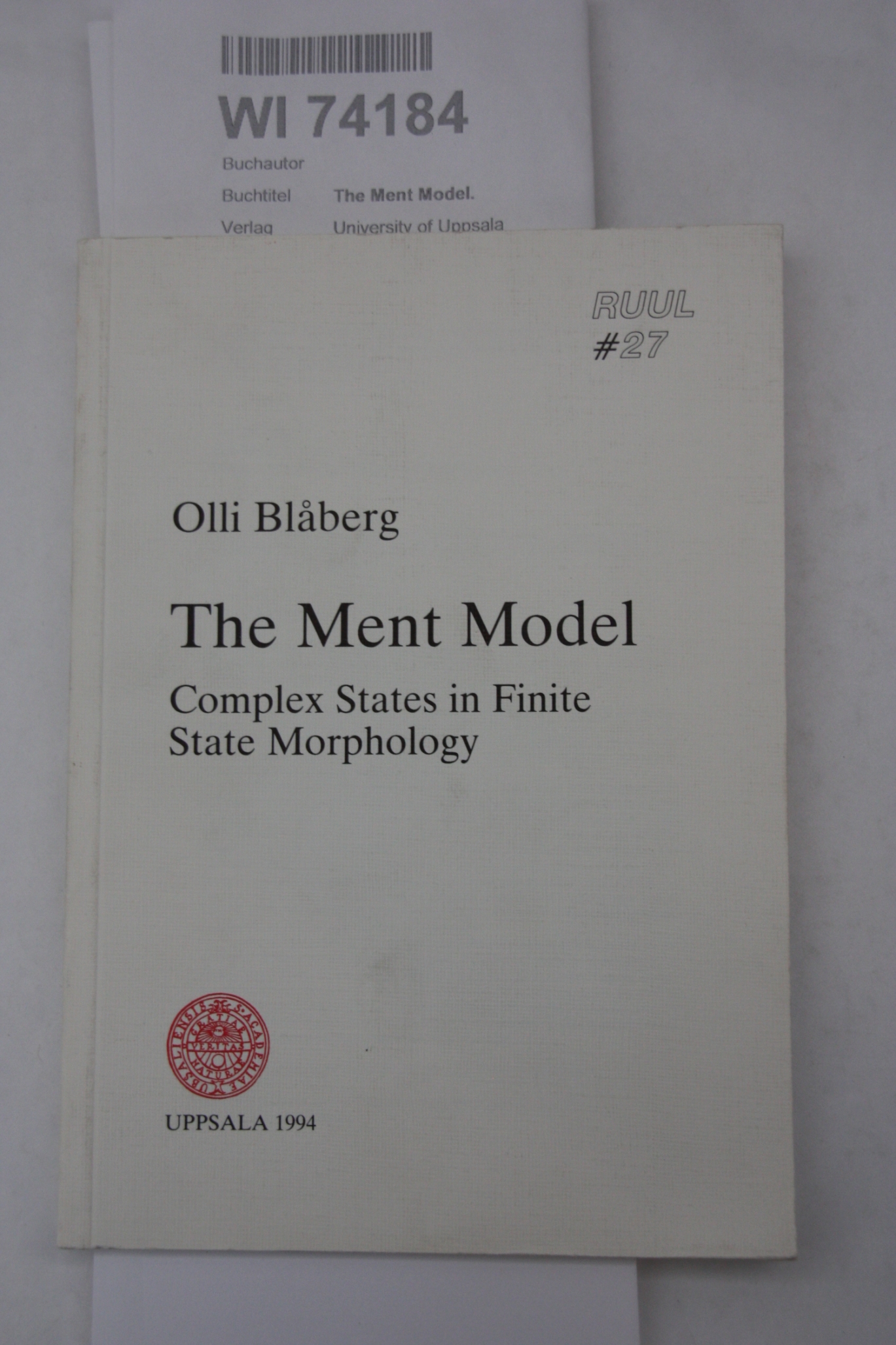 The Ment Model. Complex States in Finite State Morphology (RUUL Reports from Uppsala University, Department of Linguistics; 27)