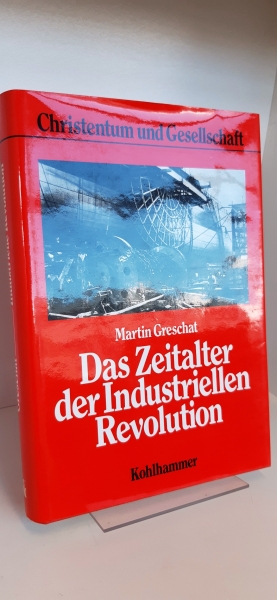 Greschat, Martin (Verfasser): Das Zeitalter der industriellen Revolution D. Christentum vor d. Moderne / Martin Greschat