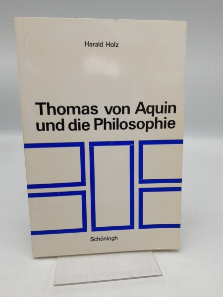 Holz, Harald: Thomas von Aquin und die Philosophie Ihr Verhältnis zur thomasischen Theologie in kritischer Sicht.
