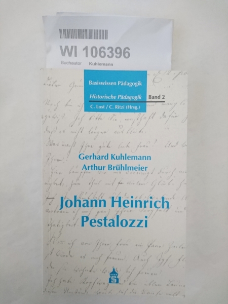 Kuhlemann, Gerhard (Hrsg.)Lost, Christine (Hrsg.): Basiswissen Pädagogik Historische Pädagogik / hrsg. von Christine Lost/Christian Ritzi / Bd. 2., Johann Heinrich Pestalozzi : (1746 - 1827) / hrsg. von Gerhard Kuhlemann/Arthur Brühlmeier