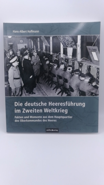 Hoffmann, Hans-Albert: Die deutsche Heeresführung im Zweiten Weltkrieg Fakten und Momente aus dem Hauptquartier des Oberkommandos des Heeres