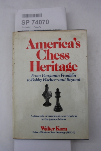 Korn, Walter: America's Chess Heritae From Benjamin Frankling to Bobby Fischer - and Beyond