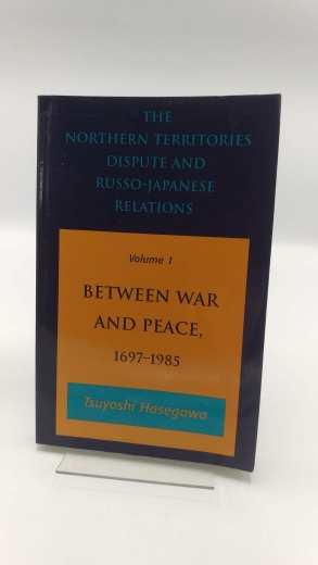Hasegawa, Tsuyoshi: The Northern Territories Dispute and Russo-Japanese Relations. Vol 1 Between War and Peace 1697-1985
