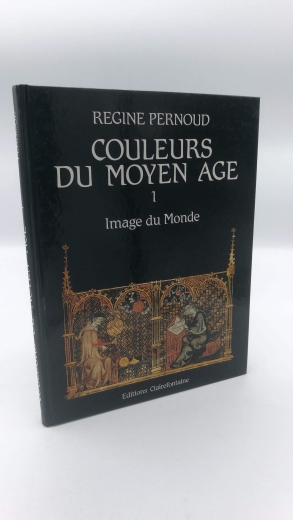 PERNOUD, Régine: Couleurs du Moyen-Age. 1. Image du Monde