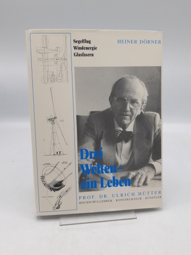 Dörner, Heiner: Drei Welten - ein Leben Prof. Dr. Ulrich Hütter, Hochschullehrer - Konstrukteur - Künstler