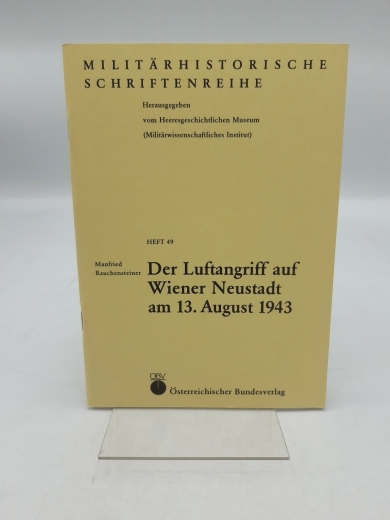 Rauchensteiner, Manfried (Verfasser): Der Luftangriff auf Wiener Neustadt am 3. August 1943 / Manfried Rauchensteiner 
