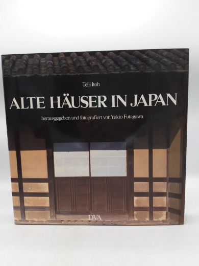 Ito, Teiji und Yukio Futagawa: Alte Häuser in Japan / Teiji Itoh. Hrsg. u. fotogr. von Yukio Futagawa. Franz. Übers. Pierre Rambach. Dt. Übers.: Dieter Kuhn