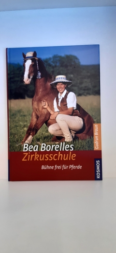 Borelles, Bea: Bea Borelles Zirkusschule / Gudrun Braun. [Red. Alexandra Haungs