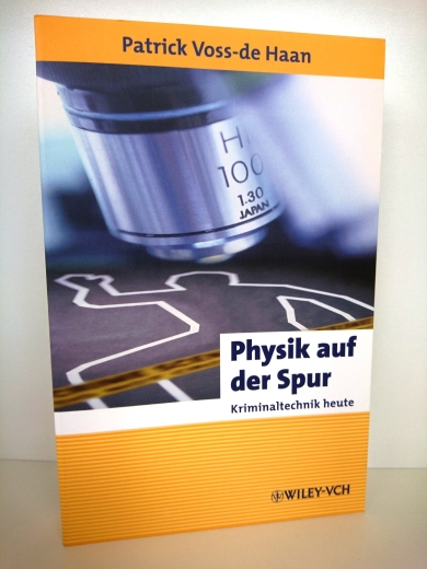 Voss- de Haan, Patrick (Verfasser): Physik auf der Spur Kriminaltechnik heute / Patrick Voss-de Haan