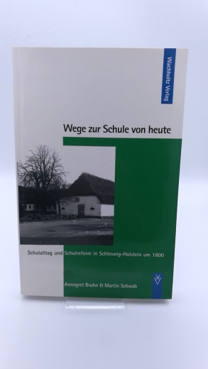 Bruhn, Annegret: Wege zur Schule von heute Schulalltag und Schulreform in Schleswig-Holstein um 1800