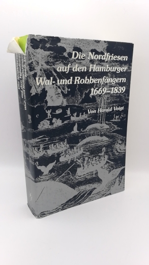 Voigt, Harald: Die Nordfriesen auf den Hamburger Wal- und Robbenfängern 1669 - 1839 