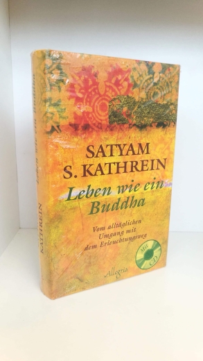 Kathrein, Satyam S.: Leben wie ein Buddha Vom alltäglichen Umgang mit dem Erleuchtungsweg