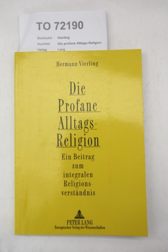 Vierling, Hermann: Die profane Alltags-Religion Ein Beitrag zum integralen Religionsverständnis