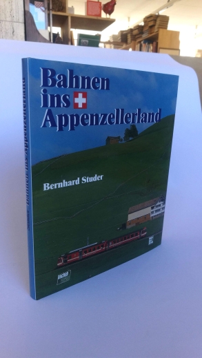 Studer, Bernhard: Bahnen ins Appenzeller Land 