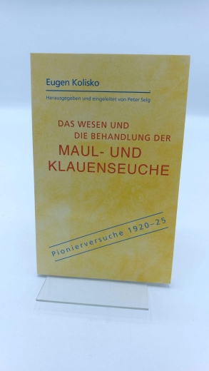 Kolisko, Eugen: Das Wesen und die Behandlung der Maul- und Klauenseuche Pionierversuche 1920 - 25