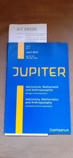 Mathematisch-Astronomische Sektion am Goetheanum (Herausgeber): JUPITER - April 2010: Astronomie, Mathematik und Anthroposophie. Beiträge und Korrespondenz [