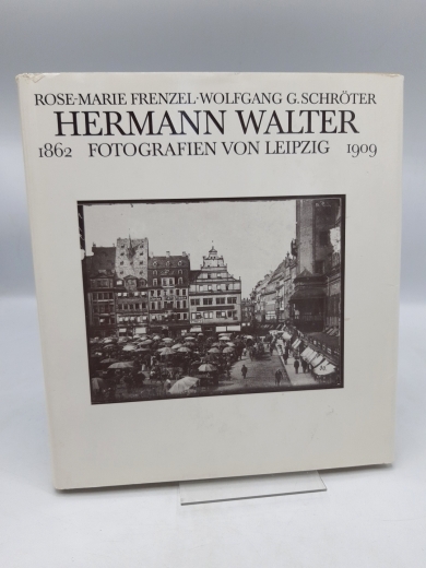 Frenzel, Rose-Marie (Herausgeber): Hermann Walter Fotografien von Leipzig 1862 - 1909