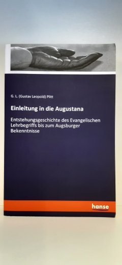 Plitt, G. L. (Gustav Leopold): Einleitung in die Augustana Entstehungsgeschichte des Evangelischen Lehrbegriffs bis zum Augsburger Bekenntnisse / G. L. (Gustav Leopold) Plitt