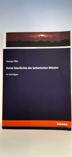 Plitt, Gustav Leopold (Verfasser): Kurze Geschichte der lutherischen Mission In Vorträgen / Gustav Plitt
