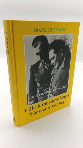 Kurowski, Franz: Von der Polizeigruppe z.b.V. "Wecke" zum Fallschirmpanzerkorps "Hermann Göring" 