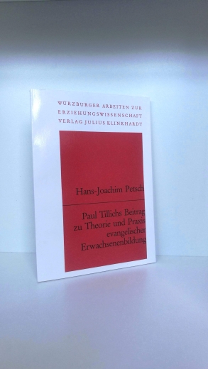Petsch, Hans-Joachim: Paul Tillichs Beitrag zu Theorie und Praxis evangelischer Erwachsenenbildung Würzburger Arbeiten zur Erziehungswissenschaft