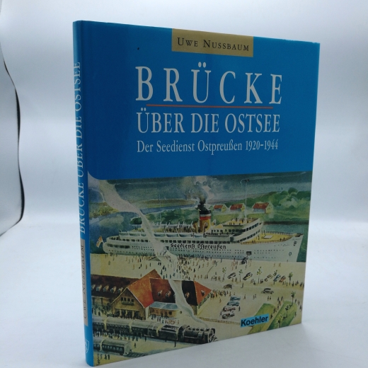 Nussbaum, Uwe: Brücke über die Ostsee Der Seedienst Ostpreußen 1920 - 1944