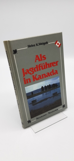 Weigelt, Heinz K. (Verfasser): Als Jagdführer in Kanada / Heinz K. Weigelt 