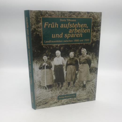 Tillmann, Doris: "Früh aufstehen, arbeiten und sparen" Landfrauenleben in Schleswig-Holstein am Anfang des 20. Jahrhunderts