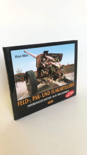 Mehl, Hans: Feld-, Pak- und Flakartillerie. Band 2. 1920 bis 2004