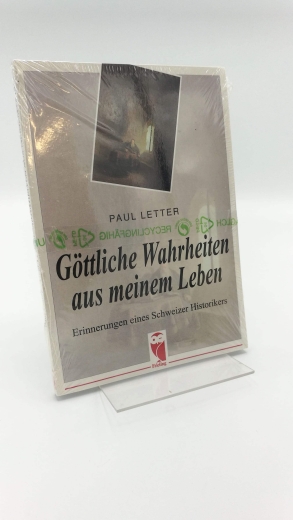 Letter, Paul (Verfasser): Göttliche Wahrheiten aus meinem Leben Erinnerungen eines Schweizer Historikers / Paul Letter