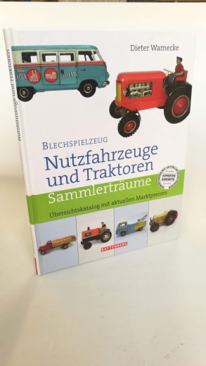 Warnecke, Dieter: Blechspielzeug - Nutzfahrzeuge und Traktoren Sammlerträume; Übersichtskatalog mit aktuellen Marktpreisen / Dieter Warnecke