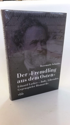 Schuder, Rosemarie: Der "Fremdling aus dem Osten" Eduard Lasker - Jude, Liberaler, Gegenspieler Bismarcks