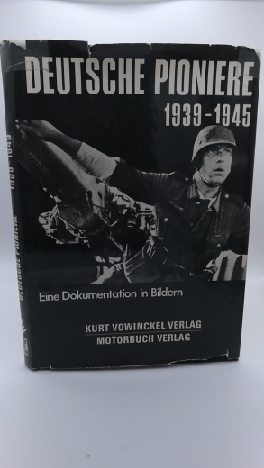 Zentralarchiv Der Pioniere (Hrsg.), : Deutsche Pioniere 1939 - 1945 eine Dokumentation in Bildern