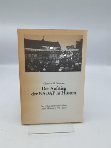 Sörensen, Christian M.: Der Aufstieg der NSDAP in Husum Zur politischen Entwicklung einer Kleinstadt 1918 - 1933