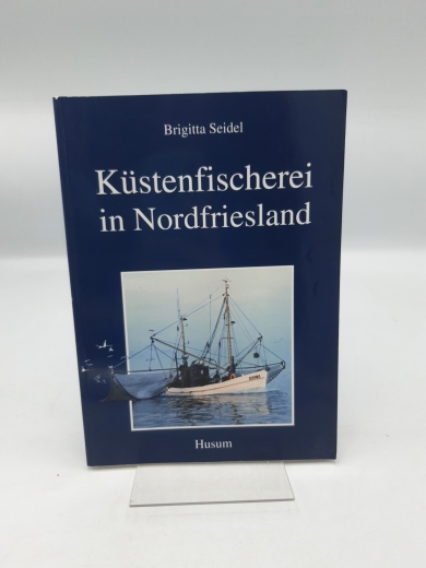Seidel, Brigitta (Mitwirkender): Küstenfischerei in Nordfriesland / Brigitta Seidel. [Hrsg. Klaus Lengsfeld für das Nordfriesische Schiffahrtsmuseum Husum