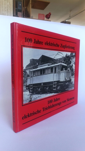 Diverse Autoren, : 100 [Hundert] Jahre elektrische Zugförderung, 100 [hundert] Jahre elektrische Triebfahrzeuge von Siemens 