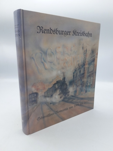 Kerber, Andreas: Rosas Zeiten. Rendsburger Kreisbahn Schmalspur-Romantik von 1901 bis 1957