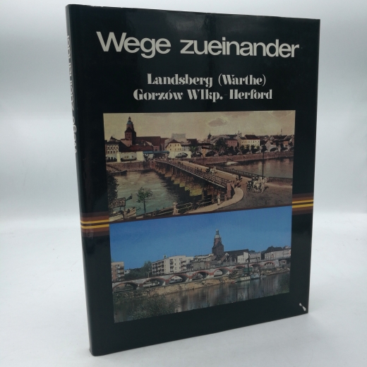 Beske, Hans (Herausgeber): Wege zueinander Landsberg (Warthe) - Gorzow Wlkp. - Herford