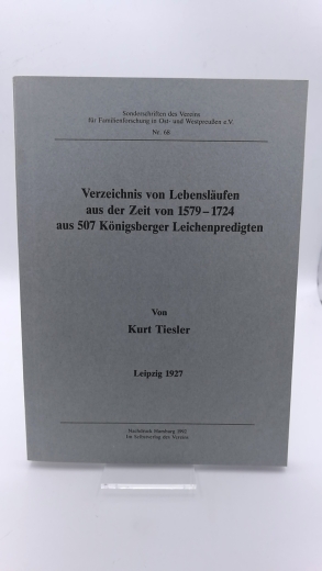 Tiesler, Kurt (Verfasser): Verzeichnis von Lebensläufen aus der Zeit von 1579 - 1724 aus 507 Königsberger Leichenpredigten Verein für Familienforschung in Ost- und Westpreussen e.V Nr. 68