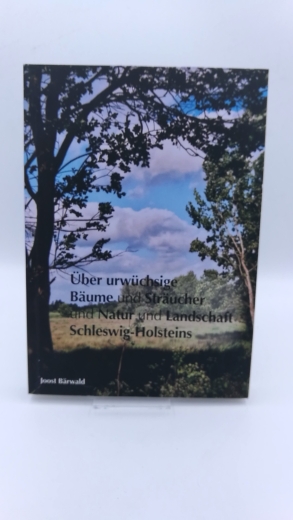Bärwald, Joost: Über urwüchsige Bäume und Sträucher und Natur und Landschaft in Schleswig-Holstein; ein Lesebuch als Beitrag zu den Bemühungen um Natur-, Umwelt- und Landschaftsschutz