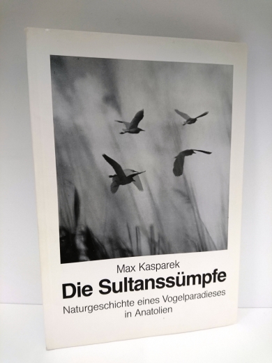 Kasparek, Max: Die Sultanssümpfe Naturgeschichte eines Vogelparadieses in Anatolien