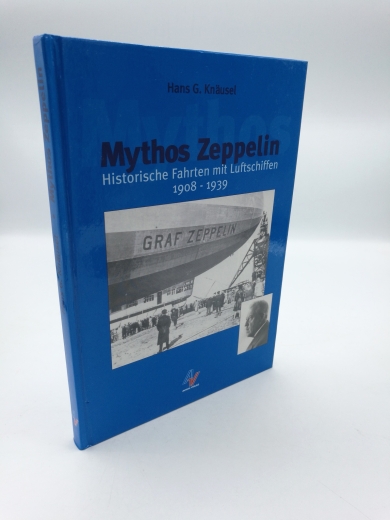 Knäusel, Hans G. (Verfasser): Mythos Zeppelin Historische Fahrten mit Luftschiffen; 1908 - 1939 / Hans G. Knäusel
