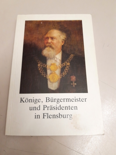 Pust, Dieter (Verfasser): Könige, Bürgermeister und Präsidenten in Flensburg Biographische Skizzen / Dieter Pust. [Ges. für Flensburger Stadtgeschichte e.V.