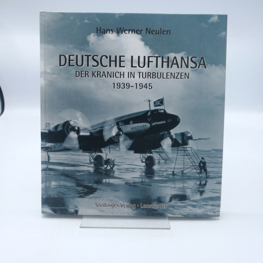 Neulen, Hans Werner: Deutsche Lufthansa Der Kranich in Turbulenzen 1939 - 1945