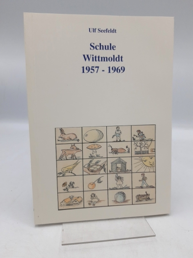 Seefeldt, Ulf (Verfasser): Schule Wittmoldt 1957 - 1969 / Ulf Seefeldt