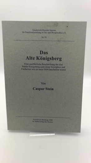 Stein, Caspar: Das alte Königsberg Eine ausführliche Beschreibung der drei Städte Königsberg samt ihren Vorstädten und Freiheiten wie sie anno 1644 beschaffen waren