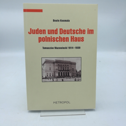 Kosmala, Beate (Verfasser): Juden und Deutsche im polnischen Haus TomaszÃ³w Mazowiecki 1914 - 1939 / Beate Kosmala